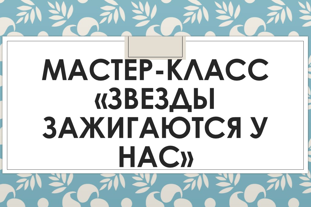 Мастер-класс «Звезды зажигаются у нас»